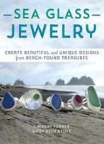 Sea Glass Jewelry: Create Beautiful And Unique Designs From Beach-Found Treasures