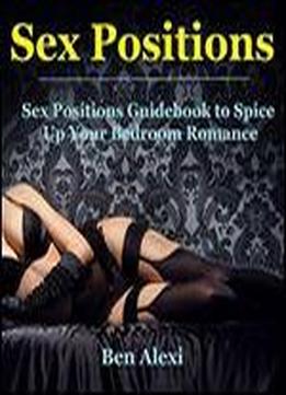 Sex Positions: Sex Positions Guidebook To Spice Up Your Bedroom Romance.