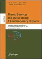 Shared Services And Outsourcing: A Contemporary Outlook: 10th Global Sourcing Workshop 2016, Val D'Isere, France, February 16-19, 2016, Revised ... Notes In Business Information Processing)