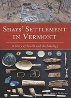 Shays' Settlement In Vermont: A Story Of Revolt And Archaeology