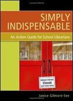 Simply Indispensable: An Action Guide For School Librarians