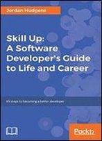Skill Up: A Software Developer's Guide To Life And Career