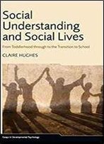 Social Understanding And Social Lives: From Toddlerhood Through To The Transition To School (Essays In Developmental Psychology)