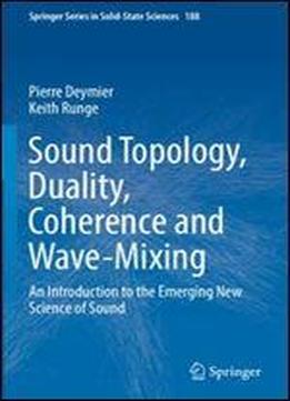 Sound Topology, Duality, Coherence And Wave-mixing: An Introduction To The Emerging New Science Of Sound (springer Series In Solid-state Sciences)