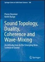 Sound Topology, Duality, Coherence And Wave-Mixing: An Introduction To The Emerging New Science Of Sound (Springer Series In Solid-State Sciences)