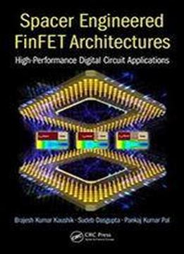 Spacer Engineered Finfet Architectures: High-performance Digital Circuit Applications
