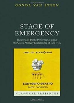 Stage of Emergency: Theater and Public Performance under the Greek Military Dictatorship of 1967-1974 (Classical Presences)
