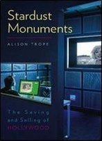 Stardust Monuments: The Saving And Selling Of Hollywood (Interfaces: Studies In Visual Culture)