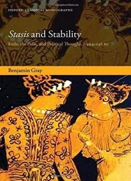Stasis and Stability: Exile, the Polis, and Political Thought, c. 404-146 BC (Oxford Classical Monographs)