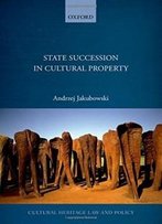 State Succession In Cultural Property (Cultural Heritage Law And Policy)