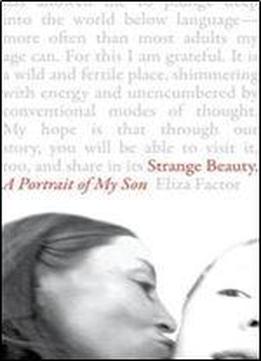 Strange Beauty: A Portrait Of My Son