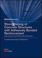 Strengthening Of Concrete Structures With Adhesive Bonded Reinforcement: Design And Dimensioning Of Cfrp Laminates And Steel Plates