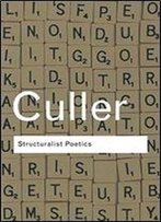 Structuralist Poetics: Structuralism, Linguistics And The Study Of Literature (Routledge Classics)