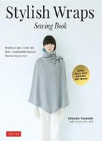 Stylish Wraps Sewing Book: Ponchos, Capes, Coats And More - Fashionable Warmers That Are Easy To Sew