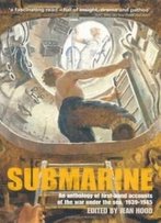 Submarine: An Anthology Of First-Hand Accounts Of The War Under The Sea, 1939-45