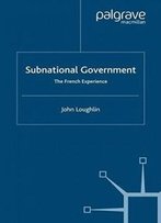Subnational Government: The French Experience (French Politics, Society And Culture)