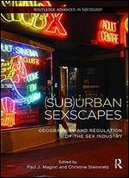 (sub)urban Sexscapes: Geographies And Regulation Of The Sex Industry (routledge Advances In Sociology)