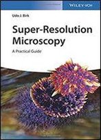 Super-Resolution Microscopy: A Practical Guide