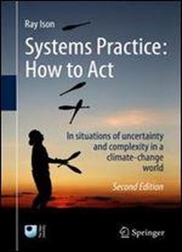 Systems Practice: How To Act: In Situations Of Uncertainty And Complexity In A Climate-change World