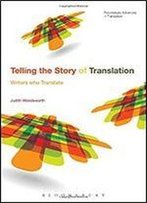 Telling The Story Of Translation: Writers Who Translate (Bloomsbury Advances In Translation)