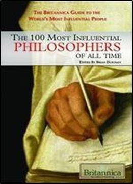 The 100 Most Influential Philosophers Of All Time (the Britannica Guide To The World's Most Influential People)