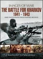 The Battle For Kharkov 1941 - 1943 (Images Of War)
