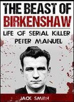 The Beast Of Birkenshaw: Life Of Serial Killer Peter Manuel