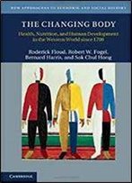 The Changing Body: Health, Nutrition And Human Development In The Western World Since 1700 (New Approaches To Economic And Social History)