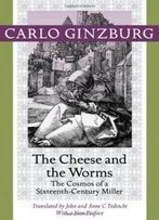 The Cheese And The Worms: The Cosmos Of A Sixteenth-Century Miller