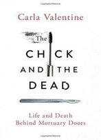 The Chick And The Dead: Life And Death Behind Mortuary Doors