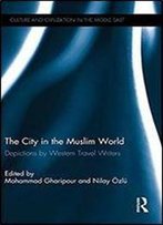 The City In The Muslim World: Depictions By Western Travel Writers (Culture And Civilization In The Middle East)