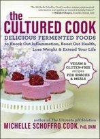 The Cultured Cook: Delicious Fermented Foods With Probiotics To Knock Out Inflammation, Boost Gut Health, Lose Weight & Extend Your Life