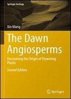 The Dawn Angiosperms: Uncovering The Origin Of Flowering Plants (Springer Geology)