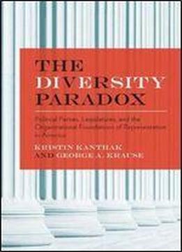 The Diversity Paradox: Political Parties, Legislatures, And The Organizational Foundations Of Representation In America