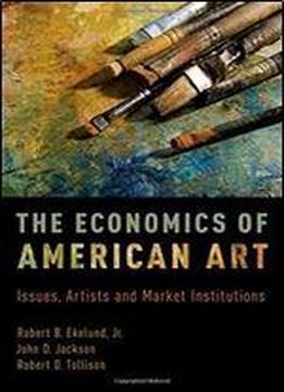 The Economics Of American Art: Issues, Artists And Market Institutions