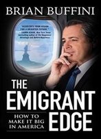 The Emigrant Edge: How To Make It Big In America