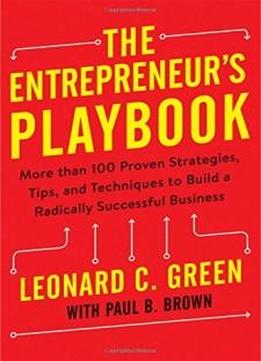 The Entrepreneur's Playbook: More Than 100 Proven Strategies, Tips, And Techniques To Build A Radically Successful Business
