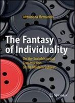 The Fantasy Of Individuality: On The Sociohistorical Construction Of The Modern Subject