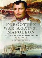 The Forgotten War Against Napoleon: Conflict In The Mediterranean