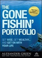 The Gone Fishin' Portfolio: Get Wise, Get Wealthy...And Get On With Your Life