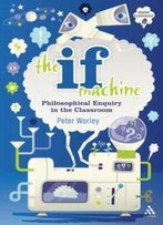 The If Machine: Philosophical Enquiry In The Classroom