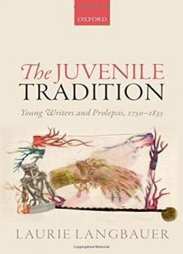 The Juvenile Tradition: Young Writers and Prolepsis, 1750-1835