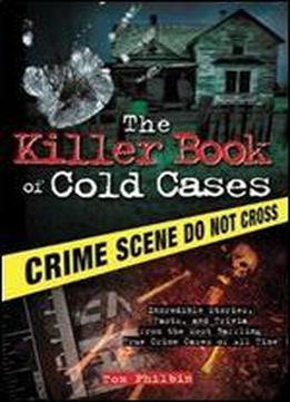 The Killer Book Of Cold Cases: Incredible Stories, Facts, And Trivia From The Most Baffling True Crime Cases Of All Time