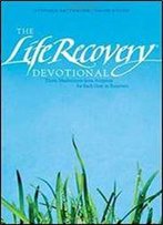 The Life Recovery Devotional: Thirty Meditations From Scripture For Each Step In Recovery