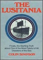 The Lusitania: Finally The Startling Truth About One Of The Most Fateful Of All Disasters Of The Sea