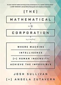 The Mathematical Corporation: Where Machine Intelligence And Human Ingenuity Achieve The Impossible
