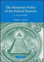 The Monetary Policy Of The Federal Reserve: A History (Studies In Macroeconomic History)