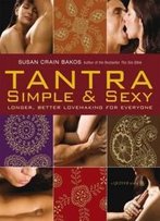 The New Tantra Simple And Sexy: Longer, Better Lovemaking For Everyone