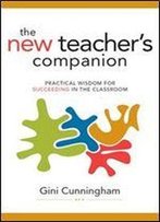 The New Teacher's Companion: Practical Wisdom For Succeeding In The Classroom