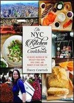 The Nyc Kitchen Cookbook: 150 Recipes Inspired By The Specialty Food Shops, Spice Stores, And Markets Of New York City